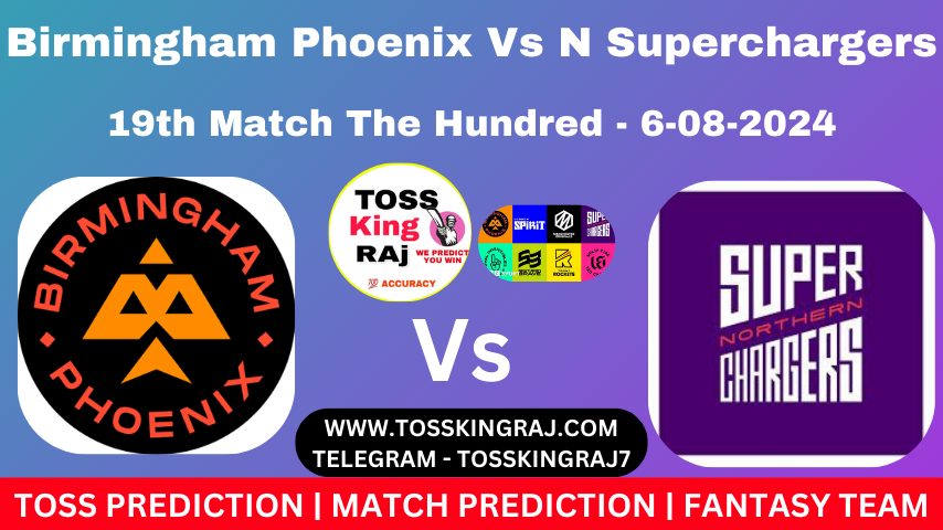 BPH Vs NOS Toss & Match Prediction – Who Will Win Today’s Match Birmingham Phoenix Vs Northern Superchargers | 19th Hundred Match 2024