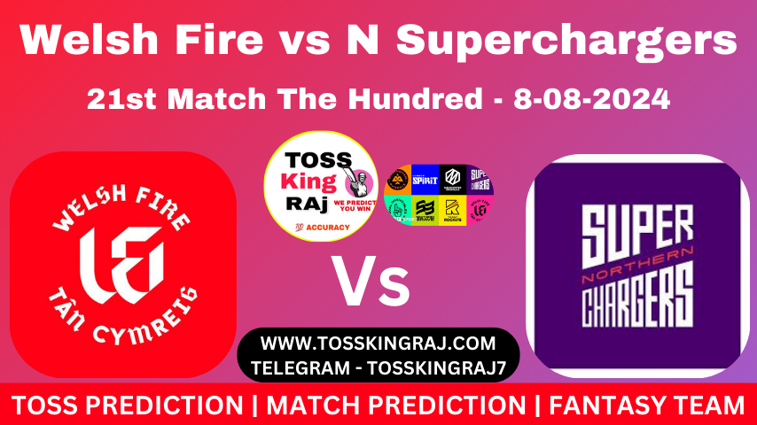 WEF Vs NOS Toss & Match Prediction – Who Will Win Today’s Match Welsh Fire Vs Northern Superchargers | 21st Hundred Match 2024